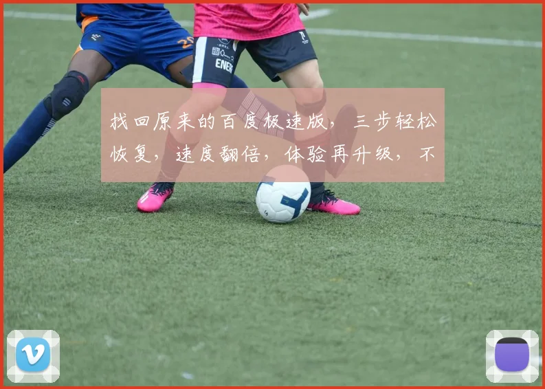 找回原来的百度极速版，三步轻松恢复，速度翻倍，体验再升级，不容错过