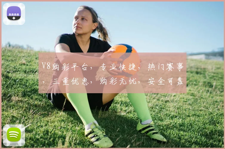 V8购彩平台，专业快捷，热门赛事，三重优惠，购彩无忧，安全可靠，体验非凡